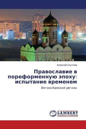 Pravoslavie v poreformennuyu epokhu: ispytanie vremenem de Skutnev Aleksey