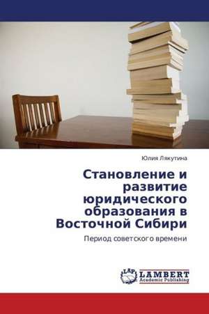 Stanovlenie i razvitie yuridicheskogo obrazovaniya v Vostochnoy Sibiri de Lyakutina Yuliya
