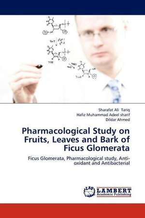 Pharmacological Study on Fruits, Leaves and Bark of Ficus Glomerata de Tariq Sharafat Ali