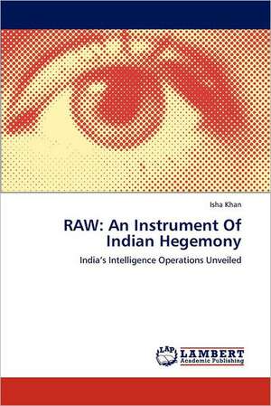 Raw: An Instrument of Indian Hegemony de Isha Khan