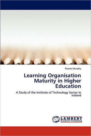 Learning Organisation Maturity in Higher Education de Pearse Murphy