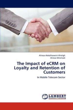 The Impact of eCRM on Loyalty and Retention of Customers de Alireza Abdolhosseini Khaligh