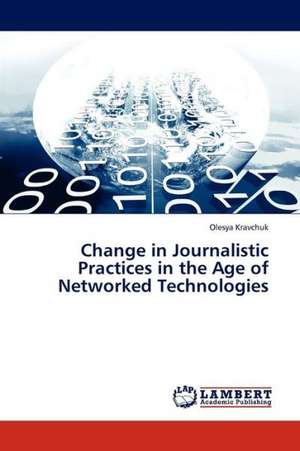 Change in Journalistic Practices in the Age of Networked Technologies de Kravchuk Olesya