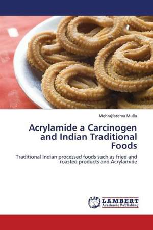 Acrylamide a Carcinogen and Indian Traditional Foods de Mulla Mehrajfatema