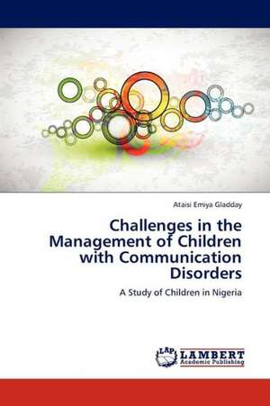 Challenges in the Management of Children with Communication Disorders de Gladday Ataisi Emiya