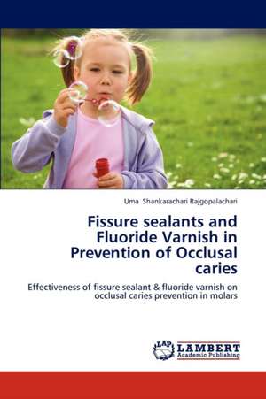 Fissure sealants and Fluoride Varnish in Prevention of Occlusal caries de Shankarachari Rajgopalachari Uma