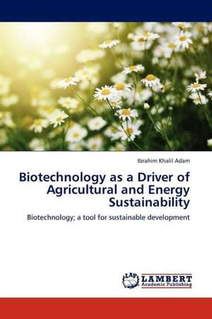 Biotechnology as a Driver of Agricultural and Energy Sustainability de Adam Ibrahim Khalil