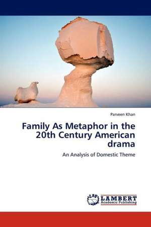 Family As Metaphor in the 20th Century American drama de Khan Parveen