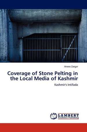 Coverage of Stone Pelting in the Local Media of Kashmir de Zargar Anees