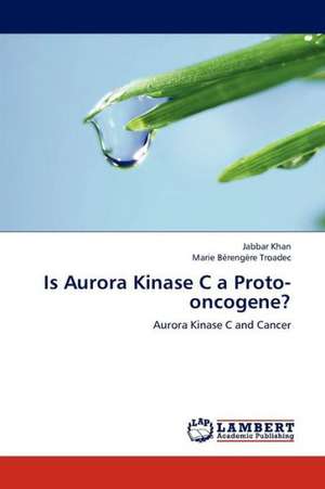 Is Aurora Kinase C a Proto-oncogene? de Khan Jabbar