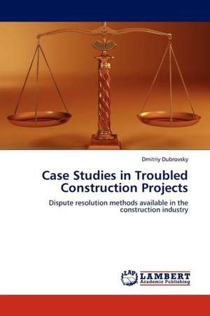 Case Studies in Troubled Construction Projects de Dubrovsky Dmitriy