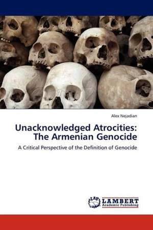 Unacknowledged Atrocities: The Armenian Genocide de Nejadian Alex