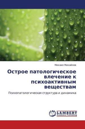 Ostroe patologicheskoe vlechenie k psikhoaktivnym veshchestvam de Mikhaylov Mikhail