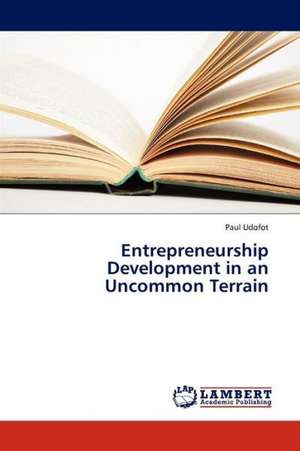 Entrepreneurship Development in an Uncommon Terrain de Udofot Paul