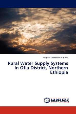 Rural Water Supply Systems In Ofla District, Northern Ethiopia de Abrha Misgina Gebrehiwot