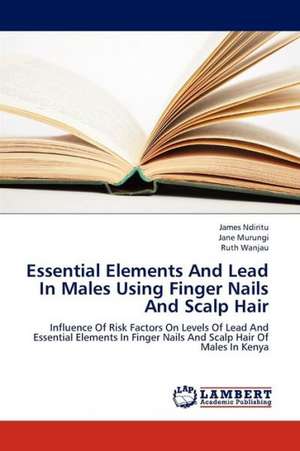 Essential Elements And Lead In Males Using Finger Nails And Scalp Hair de Ndiritu James