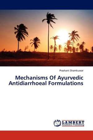 Mechanisms Of Ayurvedic Antidiarrhoeal Formulations de Shamkuwar Prashant