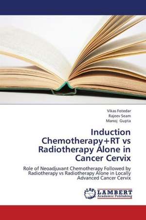 Induction Chemotherapy+RT vs Radiotherapy Alone in Cancer Cervix de Fotedar Vikas