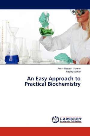 An Easy Approach to Practical Biochemistry de Kumar Amar Nagesh