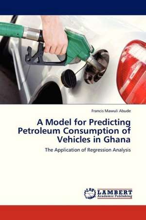 A Model for Predicting Petroleum Consumption of Vehicles in Ghana de Abude Francis Mawuli