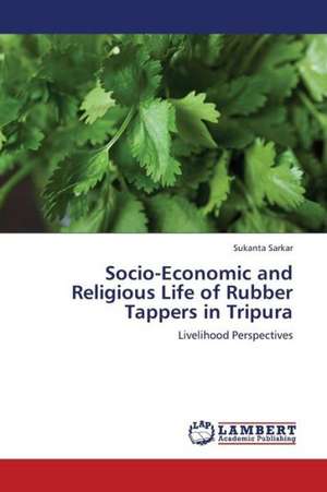 Socio-Economic and Religious Life of Rubber Tappers in Tripura de Sarkar Sukanta