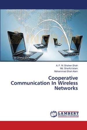 Cooperative Communication In Wireless Networks de Shah A. F. M. Shahen