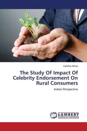 The Study Of Impact Of Celebrity Endorsement On Rural Consumers de Misra Vaibhav