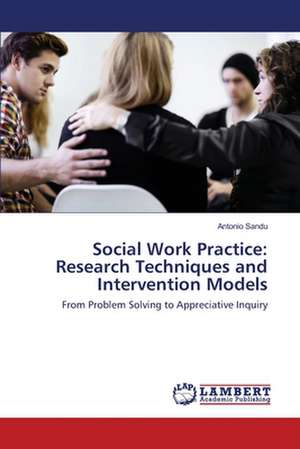 Social Work Practice: Research Techniques and Intervention Models de Sandu Antonio