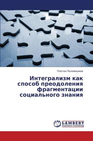 Integralizm kak sposob preodoleniya fragmentatsii sotsial'nogo znaniya de Polomoshnov Platon