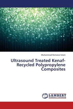 Ultrasound Treated Kenaf-Recycled Polypropylene Composites de Islam Muhammad Remanul