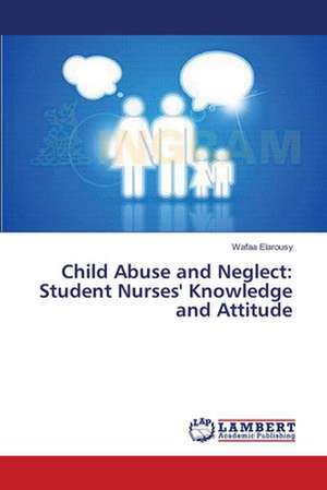 Child Abuse and Neglect: Student Nurses' Knowledge and Attitude de Elarousy Wafaa