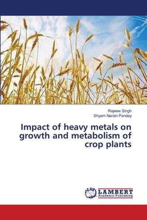 Impact of heavy metals on growth and metabolism of crop plants de Singh Rajeew