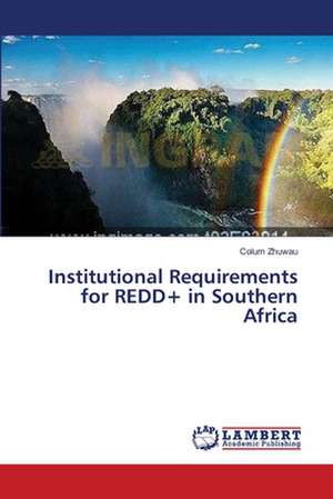 Institutional Requirements for REDD+ in Southern Africa de Zhuwau Colum