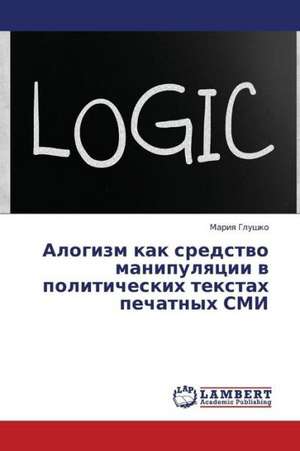Alogizm kak sredstvo manipulyatsii v politicheskikh tekstakh pechatnykh SMI de Glushko Mariya