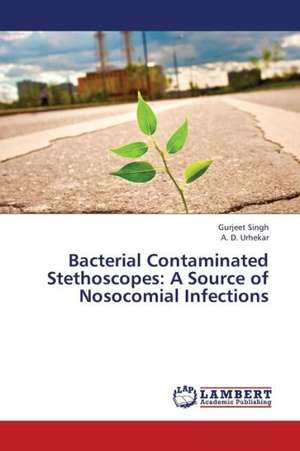 Bacterial Contaminated Stethoscopes: A Source of Nosocomial Infections de Singh Gurjeet