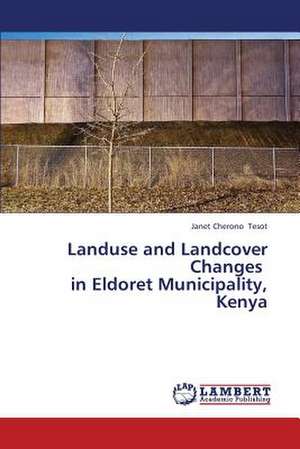 Landuse and Landcover Changes in Eldoret Municipality, Kenya de Tesot Janet Cherono