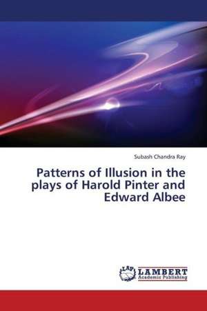 Patterns of Illusion in the plays of Harold Pinter and Edward Albee de Ray Subash Chandra