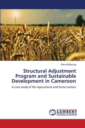 Structural Adjustment Program and Sustainable Development in Cameroon de Balomog Pierre