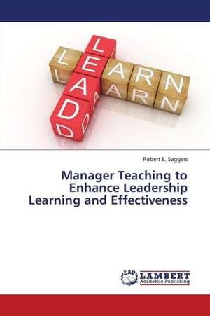 Manager Teaching to Enhance Leadership Learning and Effectiveness de Saggers Robert E.