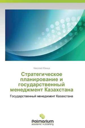 Strategicheskoe Planirovanie I Gosudarstvennyy Menedzhment Kazakhstana: Opyt I Problemy Razvitiya de Nikolay Yuvitsa