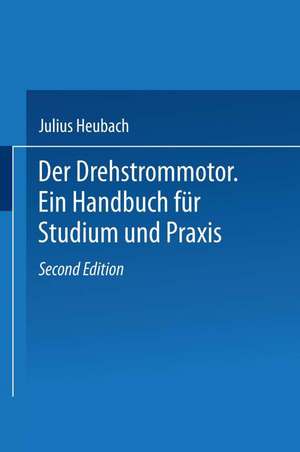 Der Drehstrommotor: Ein Handbuch für Studium und Praxis de Julius Heubach