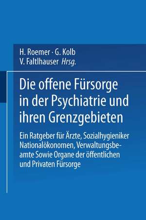 Die Offene Fürsorge in der Psychiatrie und ihren Grenzgebieten: Ein Ratgeber für Ärzte · Sozialhygieniker Nationalökonomen · Verwaltungsbeamte Sowie Organe der Öffentlichen und Privaten Fürsorge de E. Bleuler