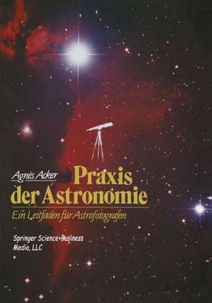 Praxis der Astronomie: Ein Leitfaden für Astrofotografen de Peter Hiltner