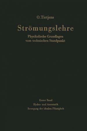 Strömungslehre Physikalische Grundlagen vom technischen Standpunkt: Erster Band: Hydro- und Aerostatik. Bewegung der idealen Flüssigkeit de O. Tietjens