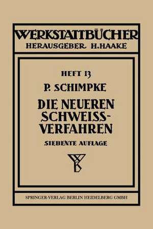 Die neueren Schweißverfahren: mit besonderer Berücksichtigung der Gasschweißtechnik de Paul Schimpke