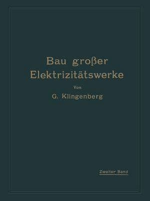 Bau großer Elektrizitätswerke: Zweiter Band: Verteilung elektrischer Arbeit über große Gebiete de G. Klingenberg