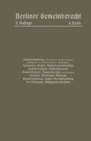 Schulverwaltung. Abt. 2 (Höhere Schulen, Fachschulen, Fortbildungsschulen, Beuthschule), Turnwesen, Archiv, Magistratsbibliothek, Stadtbibliothek, Nachrichtenamt, Gemeindeblatt, Gemeinderecht (Herausgabe), Statistik, Märkisches Museum, Kunstdeputation de Magistrat Von Berlin