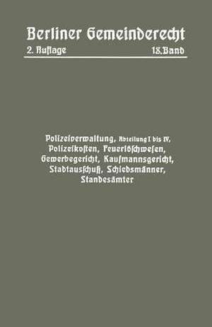 Polizeiverwaltung, Abteilung I–IV, Polizeikosten, Feuerlöschwesen, Gewerbegericht, Kaufmannsgericht, Stadtausschuß, Schiedsmänner, Standesämter de Magistra Magistrat