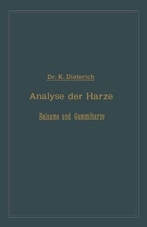 Analyse der Harze Balsame und Gummiharze nebst ihrer Chemie und Pharmacognosie: Zum Gebrauch in wissenschaftlichen und technischen Untersuchungslaboratorien unter Berücksichtigung der älteren und neuesten Litteratur de Karl Dieterich