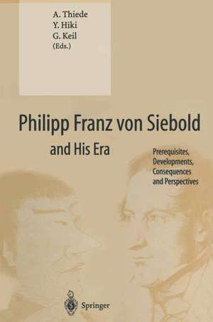 Philipp Franz von Siebold and His Era: Prerequisites, Developments, Consequences and Perspectives de A. Thiede